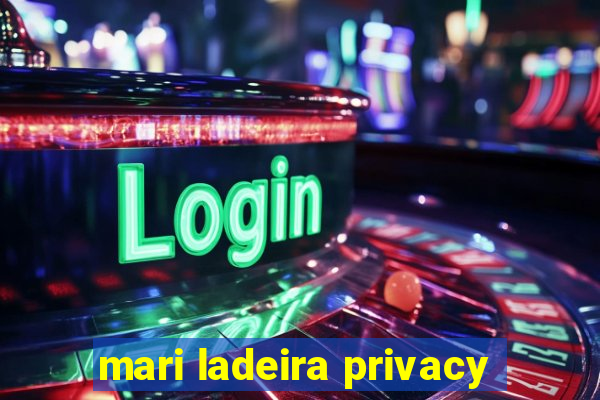 mari ladeira privacy